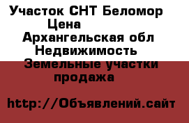 Участок СНТ Беломор › Цена ­ 35 000 - Архангельская обл. Недвижимость » Земельные участки продажа   